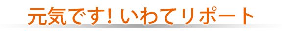 元気です！いわてリポート