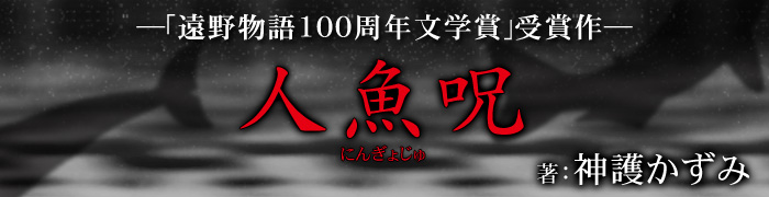 遠野物語100周年文学賞受賞作「人魚呪」著：神護かずみ