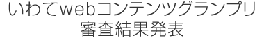 いわてwebコンテンツグランプリ　審査結果発表